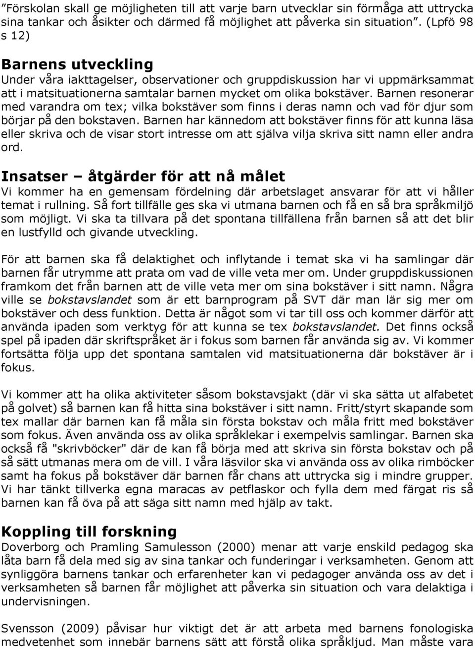 Barnen resonerar med varandra om tex; vilka bokstäver som finns i deras namn och vad för djur som börjar på den bokstaven.