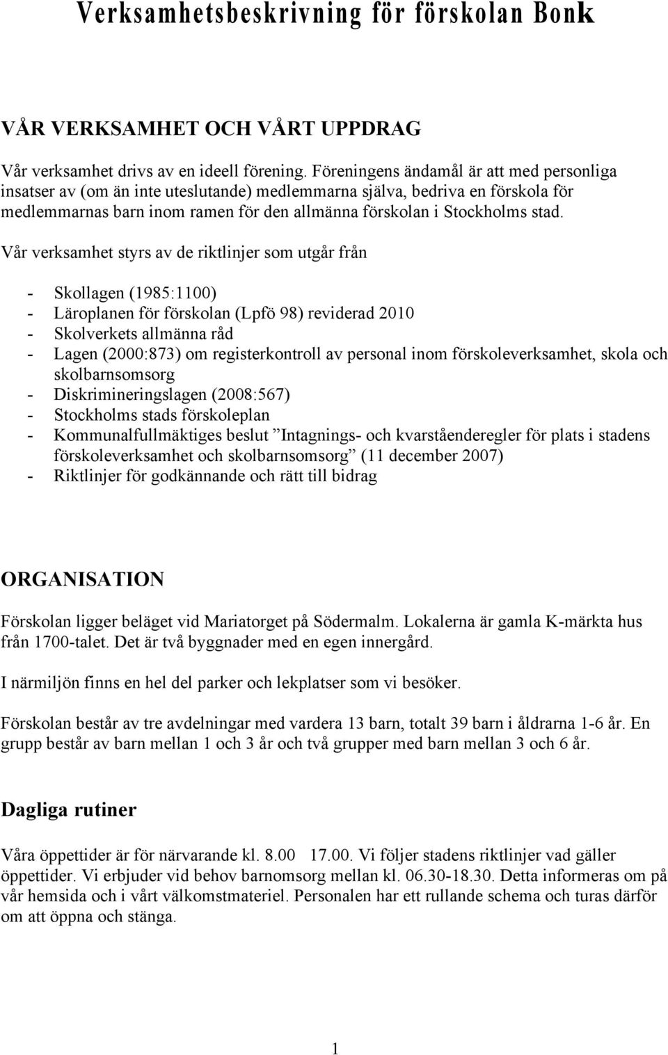 Vår verksamhet styrs av de riktlinjer som utgår från - Skollagen (1985:1100) - Läroplanen för förskolan (Lpfö 98) reviderad 2010 - Skolverkets allmänna råd - Lagen (2000:873) om registerkontroll av