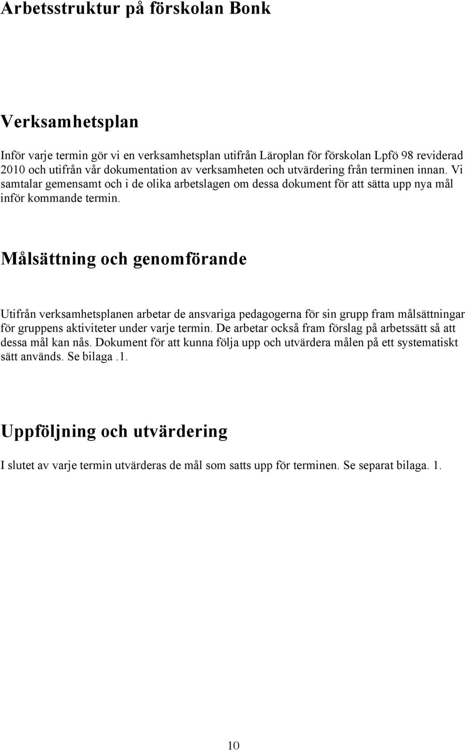 Målsättning och genomförande Utifrån verksamhetsplanen arbetar de ansvariga pedagogerna för sin grupp fram målsättningar för gruppens aktiviteter under varje termin.