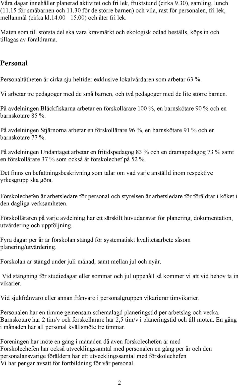 Maten som till största del ska vara kravmärkt och ekologisk odlad beställs, köps in och tillagas av föräldrarna.