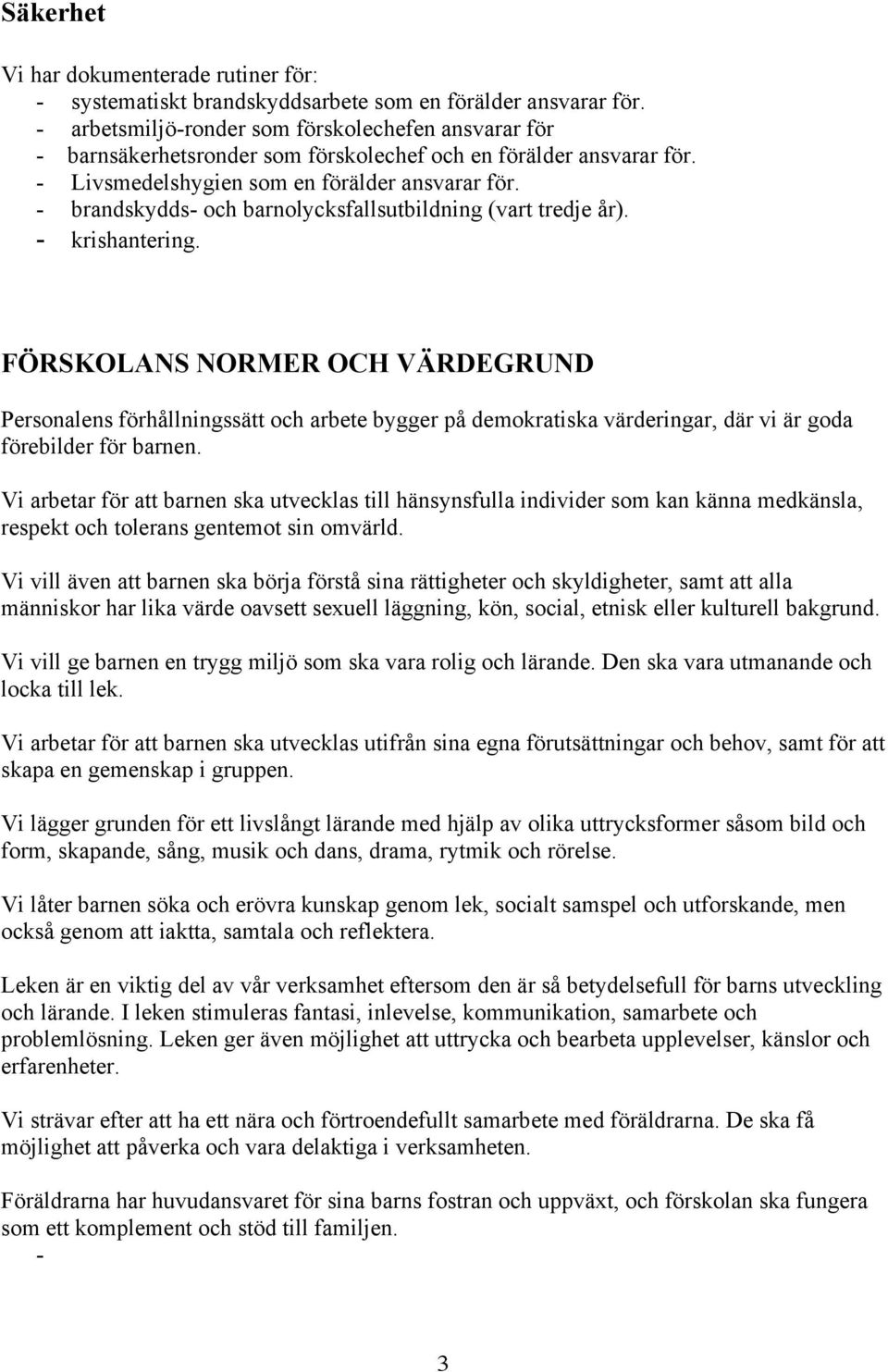 - brandskydds- och barnolycksfallsutbildning (vart tredje år). - krishantering.