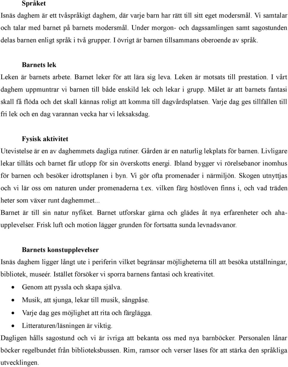 Barnet leker för att lära sig leva. Leken är motsats till prestation. I vårt daghem uppmuntrar vi barnen till både enskild lek och lekar i grupp.