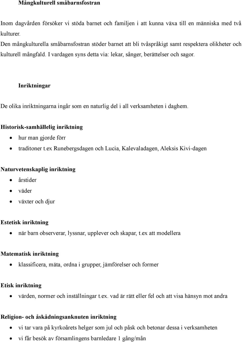 Inriktningar De olika inriktningarna ingår som en naturlig del i all verksamheten i daghem. Historisk-samhällelig inriktning hur man gjorde förr traditoner t.