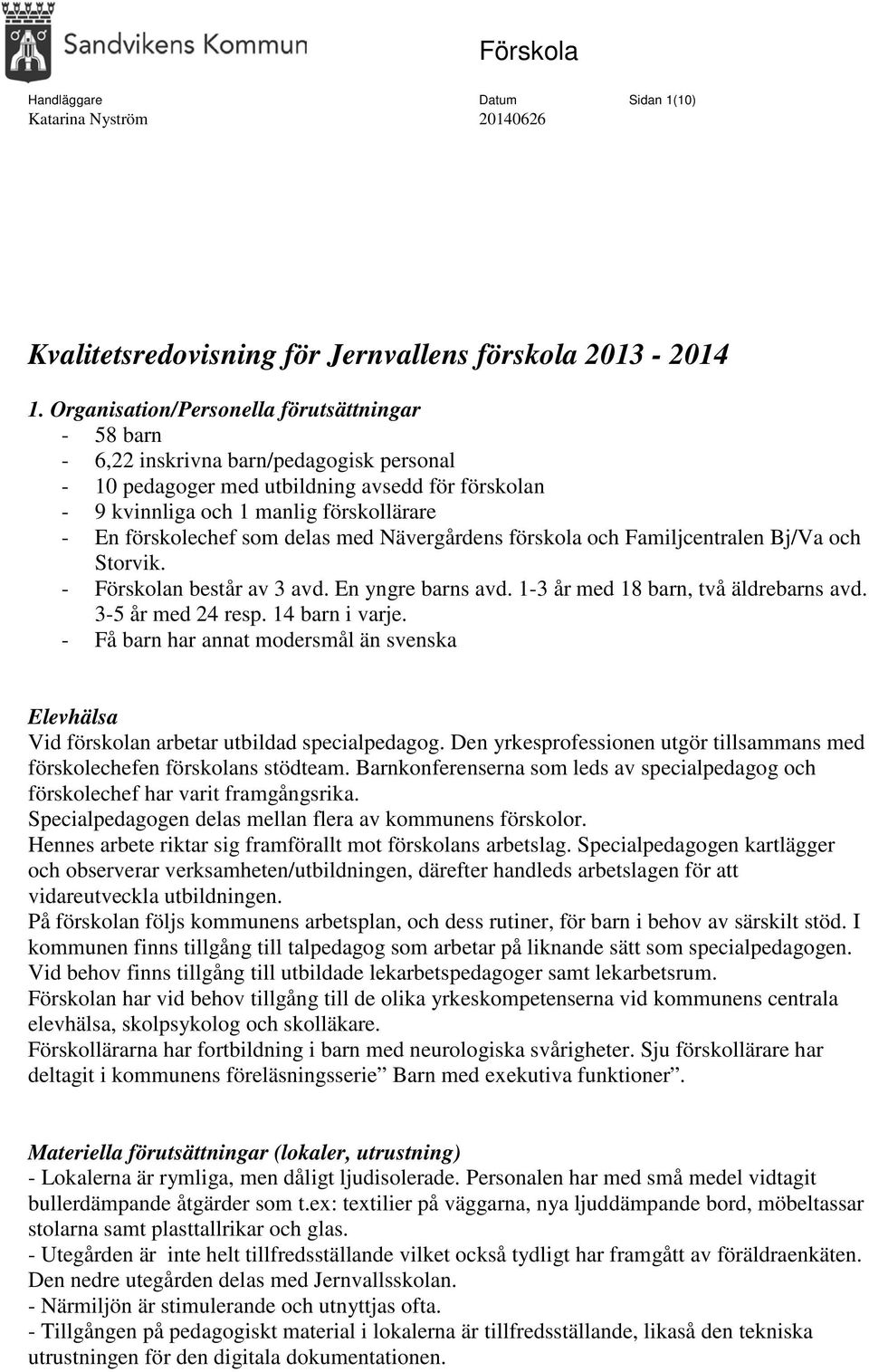 förskolechef som delas med Nävergårdens förskola och Familjcentralen Bj/Va och Storvik. - Förskolan består av 3 En yngre barns 1-3 år med 18 barn, två äldrebarns 3-5 år med 24 resp. 14 barn i varje.