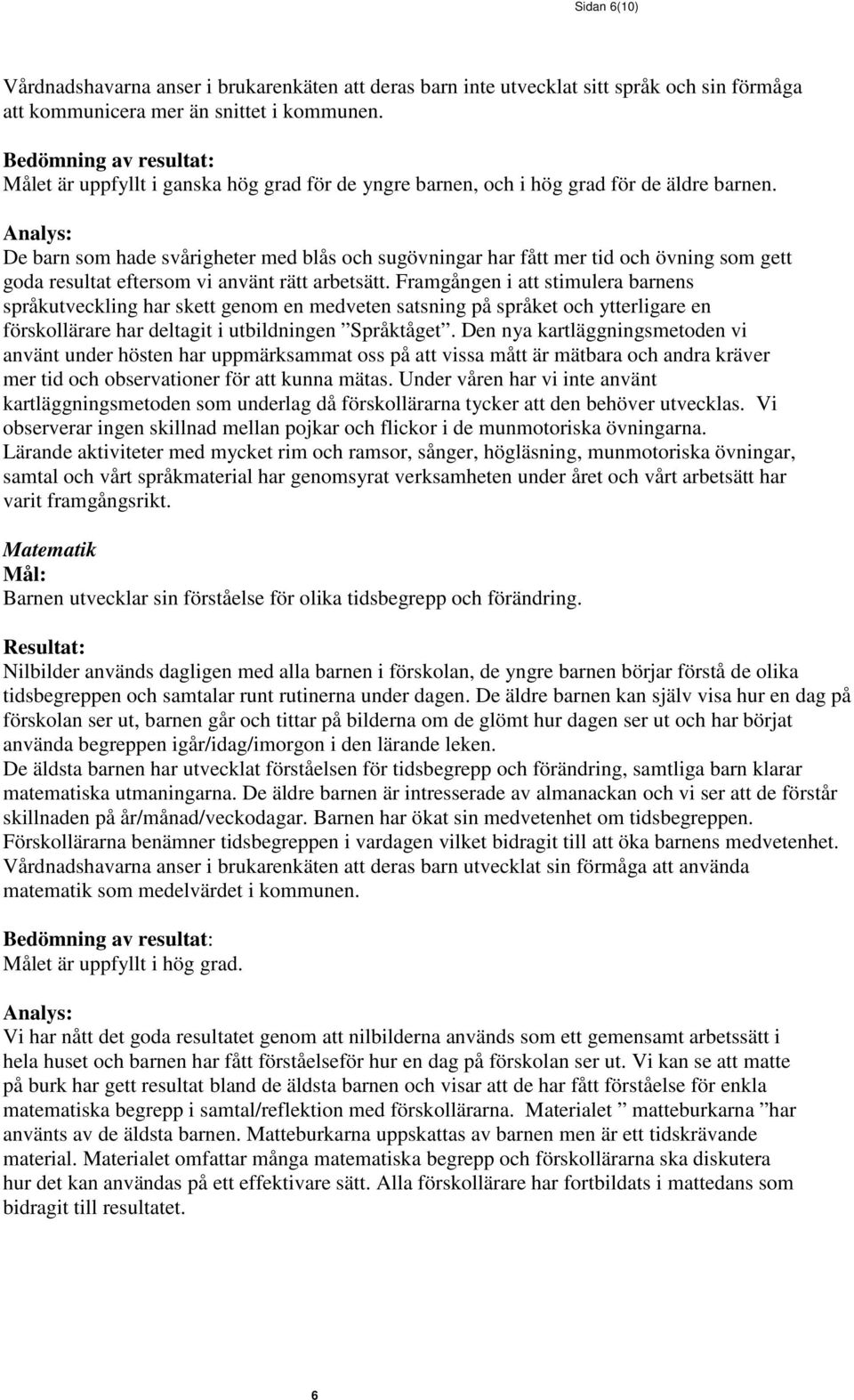 De barn som hade svårigheter med blås och sugövningar har fått mer tid och övning som gett goda resultat eftersom vi använt rätt arbetsätt.