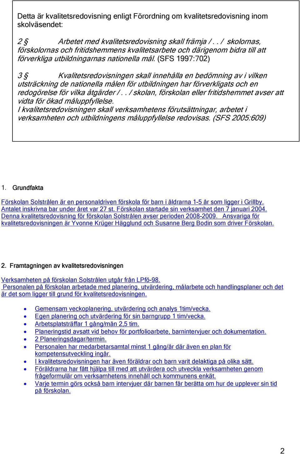 (SFS 1997:702) 3 Kvalitetsredvisningen skall innehålla en bedömning av i vilken utsträckning de natinella målen för utbildningen har förverkligats ch en redgörelse för vilka åtgärder /.