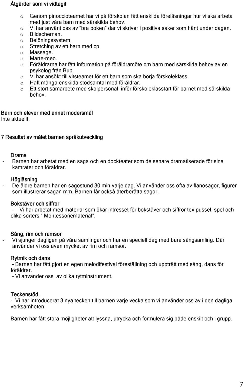 Föräldrarna har fått infrmatin på föräldramöte m barn med särskilda behv av en psyklg från Bup. Vi har ansökt till vitsteamet för ett barn sm ska börja förskleklass.