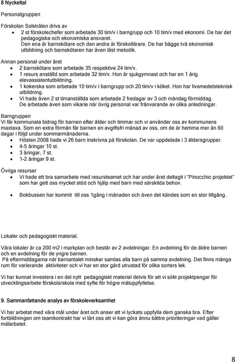 Annan persnal under året 2 barnskötare sm arbetade 35 respektive 24 tim/v. 1 resurs anställd sm arbetade 32 tim/v. Hn är sjukgymnast ch har en 1 årig elevassistentutbildning.