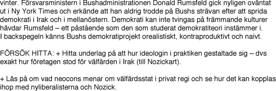 demokrati i Irak och i mellanöstern. Demokrati kan inte tvingas på främmande kulturer hävdar Rumsfeld ett påstående som den som studerat demokratiteori instämmer i.