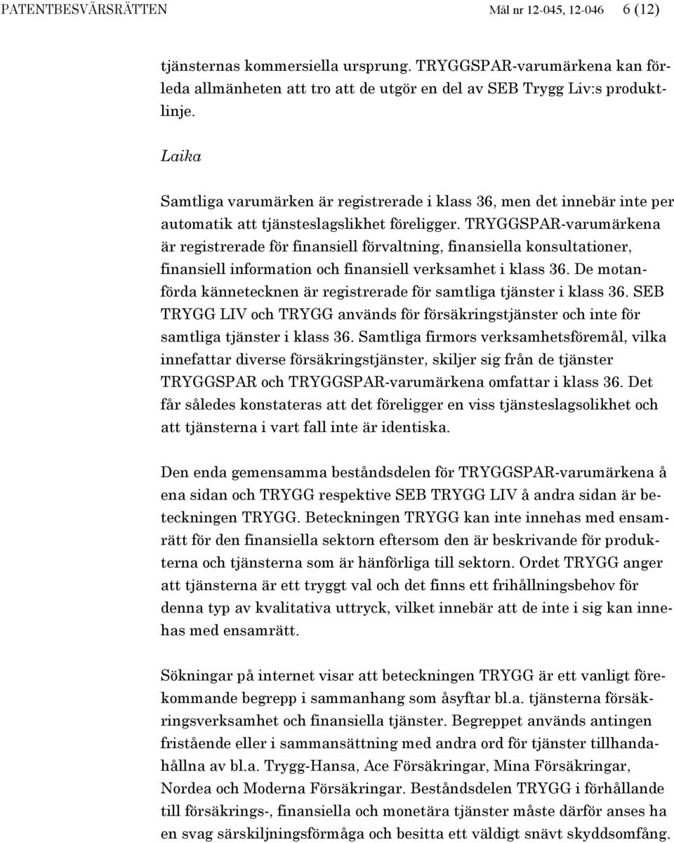 TRYGGSPAR-varumärkena är registrerade för finansiell förvaltning, finansiella konsultationer, finansiell information och finansiell verksamhet i klass 36.