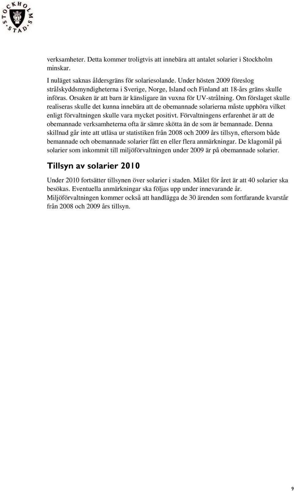 Om förslaget skulle realiseras skulle det kunna innebära att de obemannade solarierna måste upphöra vilket enligt förvaltningen skulle vara mycket positivt.