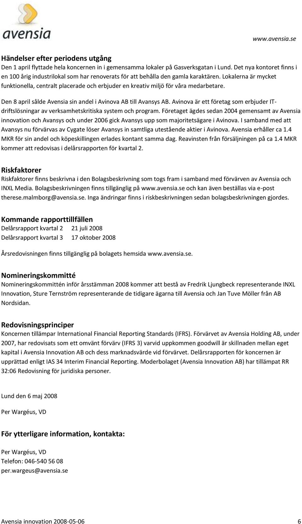 Lokalerna är mycket funktionella, centralt placerade och erbjuder en kreativ miljö för våra medarbetare. Den 8 april sålde Avensia sin andel i Avinova AB till Avansys AB.