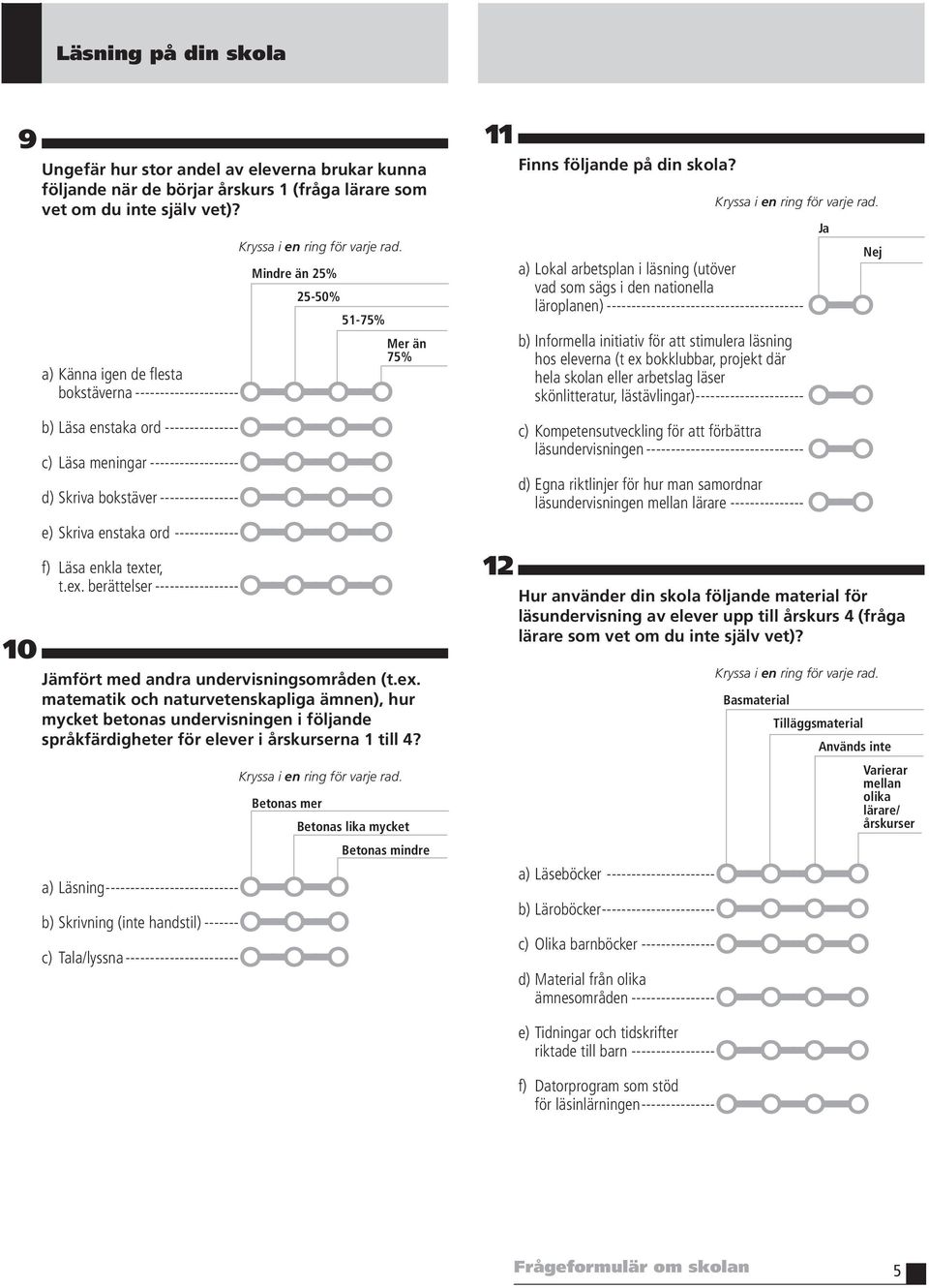 d) Skriva bokstäver ----------------ÓÍÍÓÍÍÓÍÍÓ e) Skriva enstaka ord -------------ÓÍÍÓÍÍÓÍÍÓ f) Läsa enkla texter, t.ex. berättelser -----------------ÓÍÍÓÍÍÓÍÍÓ Jämfört med andra undervisningsområden (t.