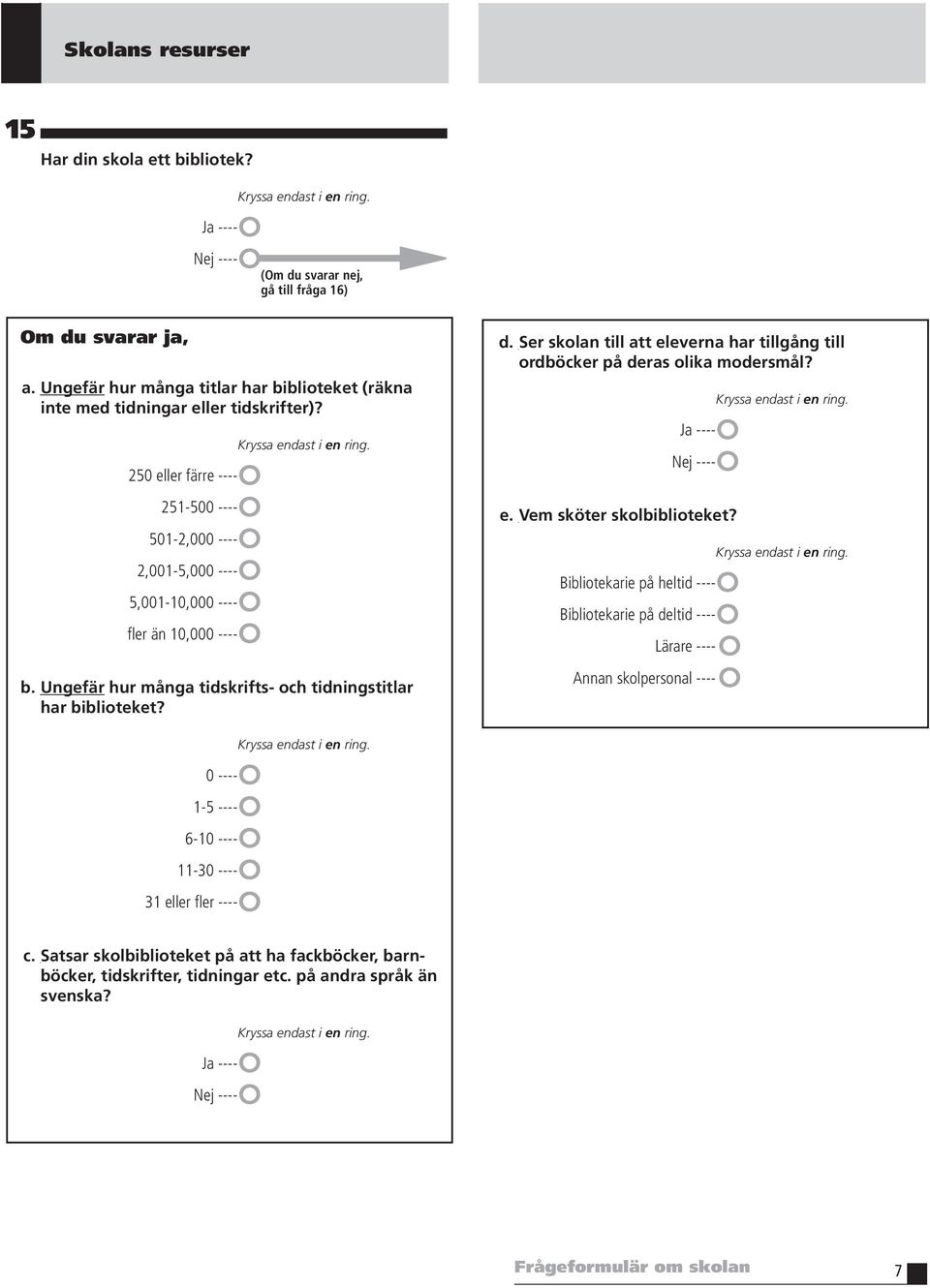 Ungefär hur många tidskrifts- och tidningstitlar har biblioteket? d. Ser skolan till att eleverna har tillgång till ordböcker på deras olika modersmål? e. Vem sköter skolbiblioteket?