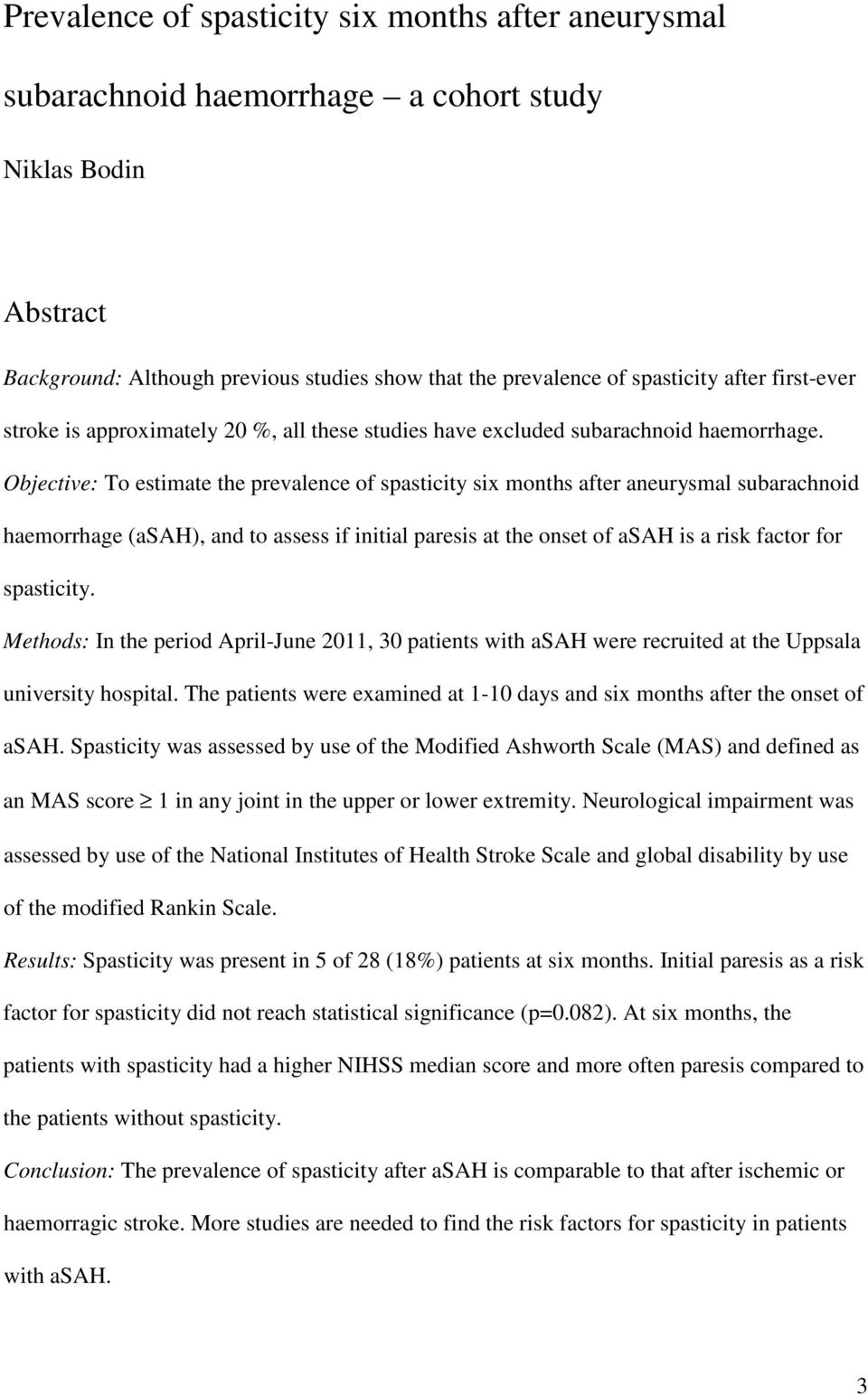 Objective: To estimate the prevalence of spasticity six months after aneurysmal subarachnoid haemorrhage (asah), and to assess if initial paresis at the onset of asah is a risk factor for spasticity.