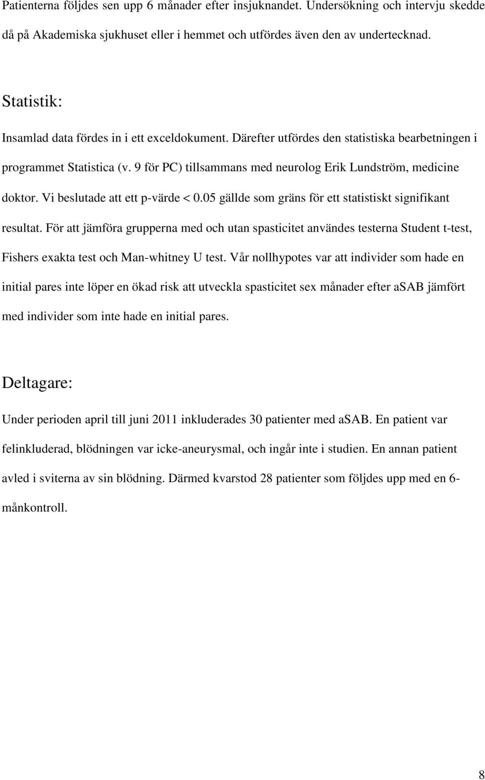 Vi beslutade att ett p-värde < 0.05 gällde som gräns för ett statistiskt signifikant resultat.