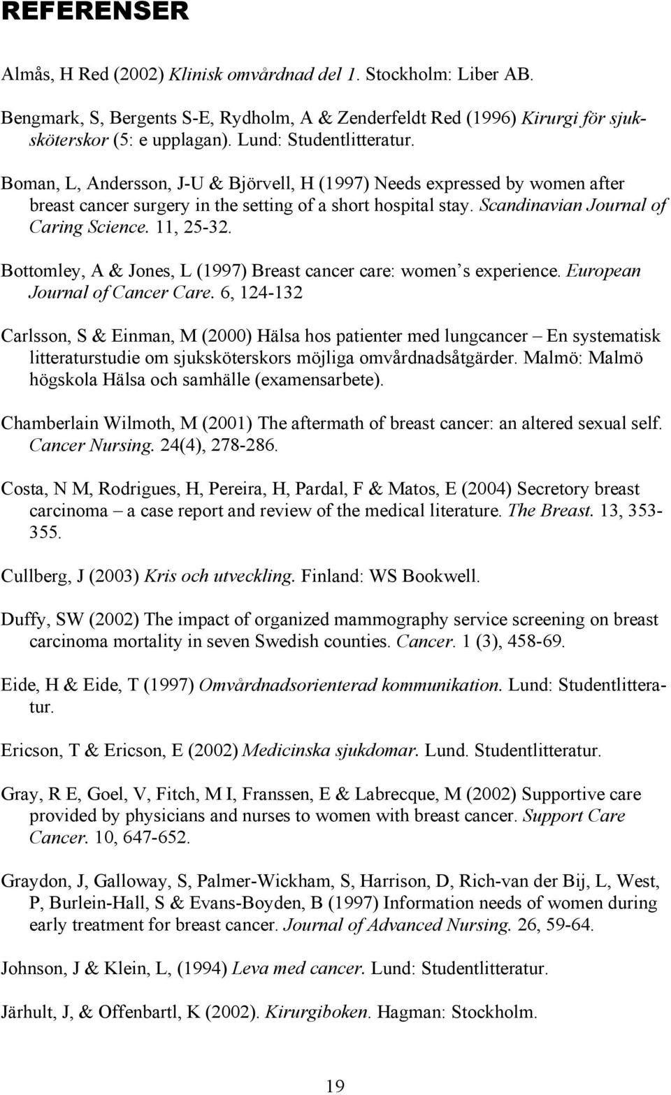 Scandinavian Journal of Caring Science. 11, 25-2. Bottomley, A & Jones, L (1997) Breast cancer care: women s experience. European Journal of Cancer Care.