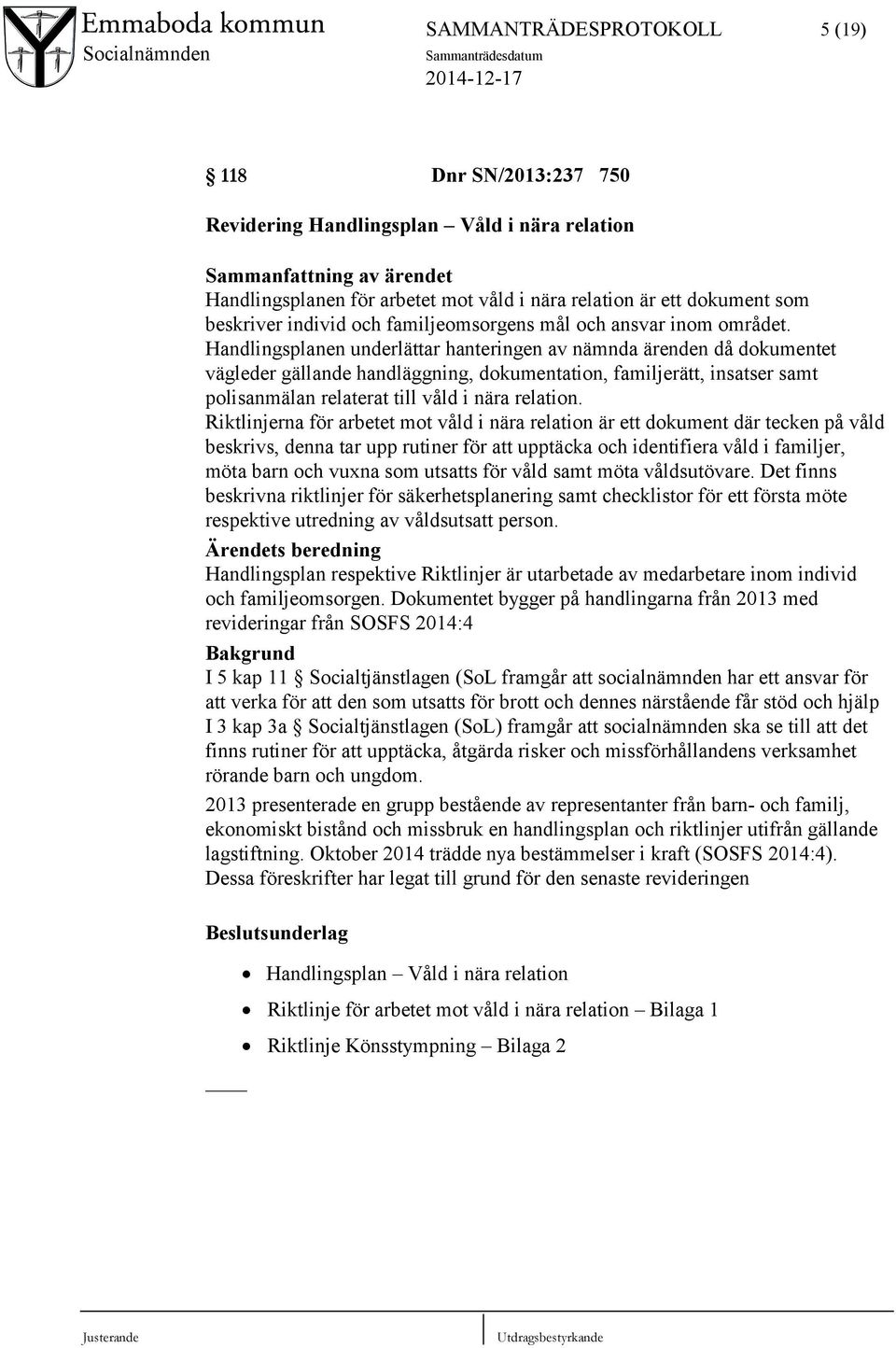 Handlingsplanen underlättar hanteringen av nämnda ärenden då dokumentet vägleder gällande handläggning, dokumentation, familjerätt, insatser samt polisanmälan relaterat till våld i nära relation.