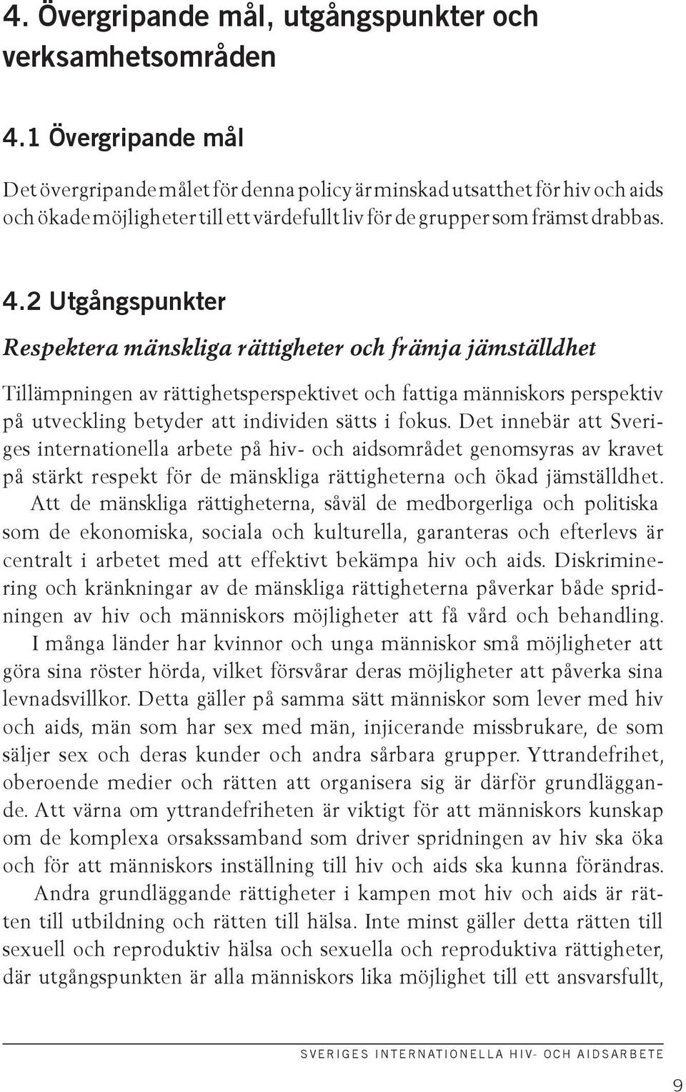 2 Utgångspunkter Respektera mänskliga rättigheter och främja jämställdhet Tillämpningen av rättighetsperspektivet och fattiga människors perspektiv på utveckling betyder att individen sätts i fokus.