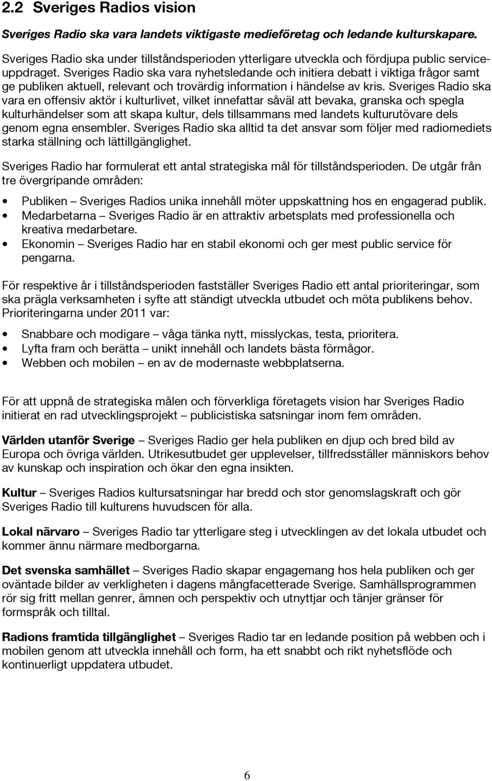 Sveriges Radio ska vara nyhetsledande och initiera debatt i viktiga frågor samt ge publiken aktuell, relevant och trovärdig information i händelse av kris.