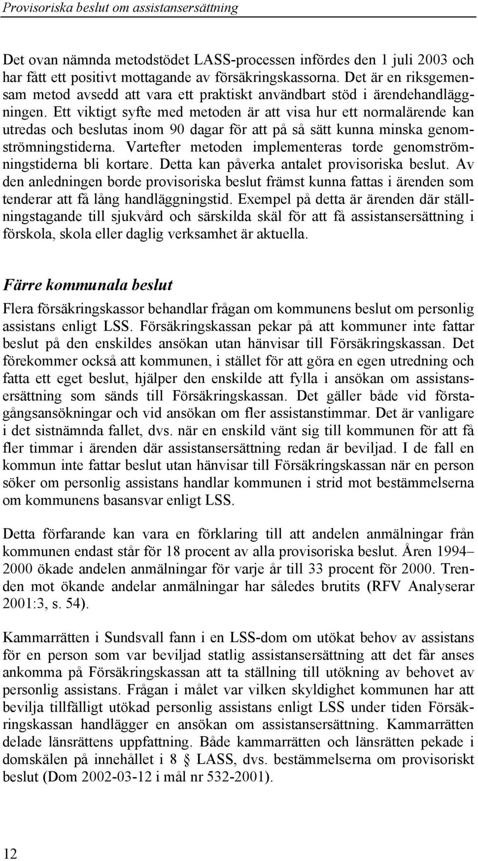 Ett viktigt syfte med metoden är att visa hur ett normalärende kan utredas och beslutas inom 90 dagar för att på så sätt kunna minska genomströmningstiderna.