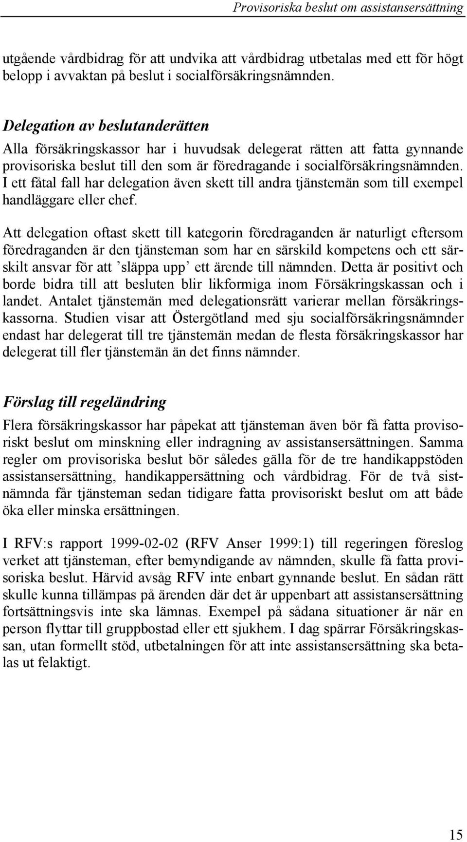 I ett fåtal fall har delegation även skett till andra tjänstemän som till exempel handläggare eller chef.