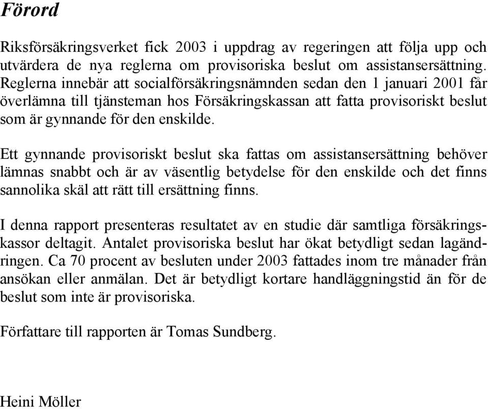 Ett gynnande provisoriskt beslut ska fattas om assistansersättning behöver lämnas snabbt och är av väsentlig betydelse för den enskilde och det finns sannolika skäl att rätt till ersättning finns.