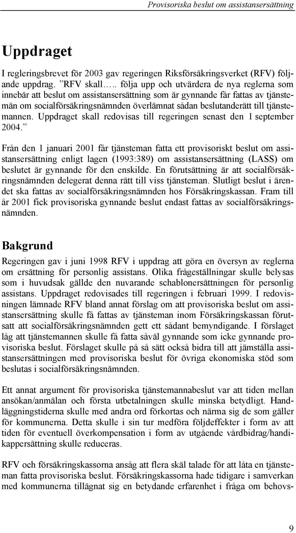 tjänstemannen. Uppdraget skall redovisas till regeringen senast den 1 september 2004.