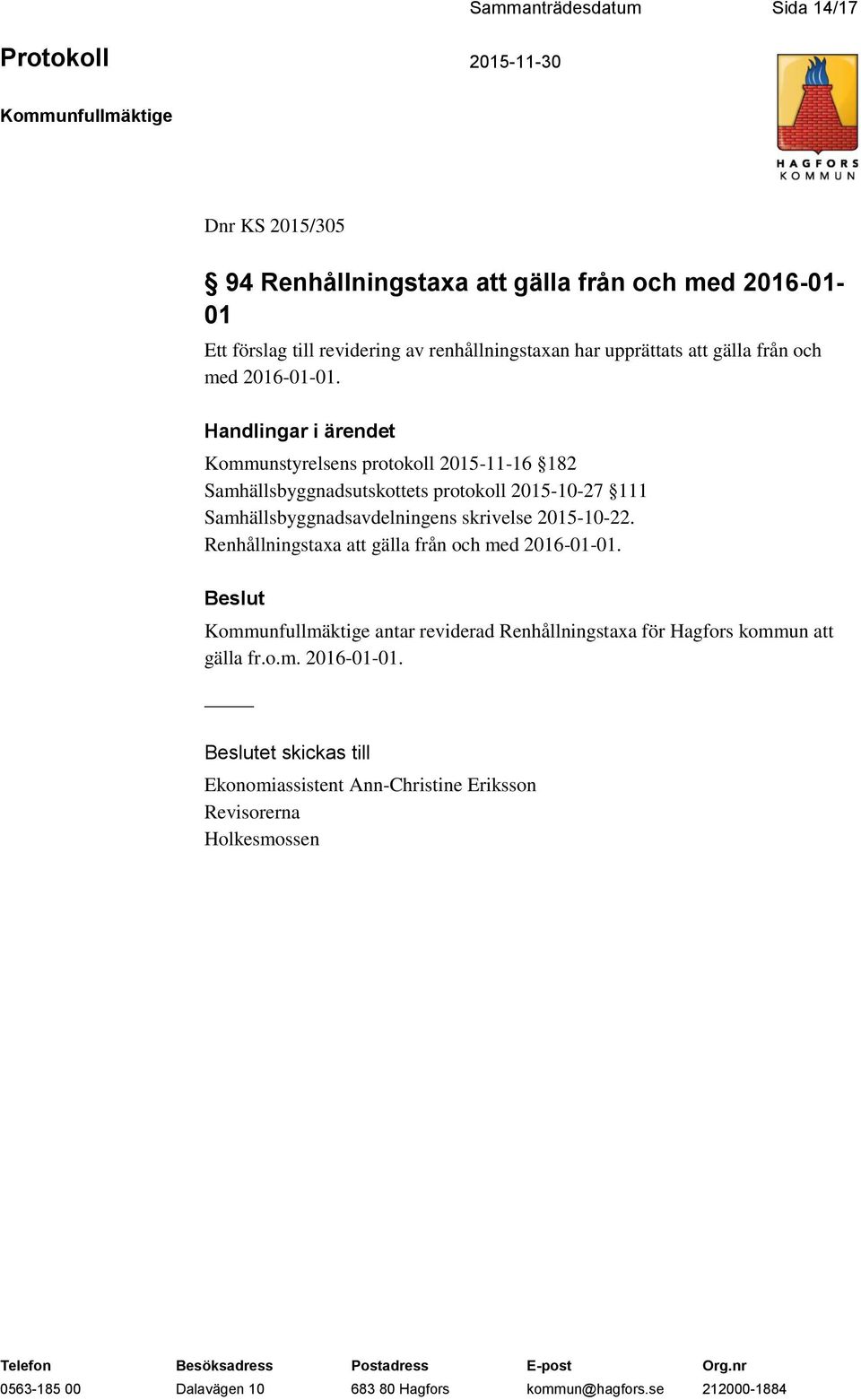 Handlingar i ärendet Kommunstyrelsens protokoll 2015-11-16 182 Samhällsbyggnadsutskottets protokoll 2015-10-27 111 Samhällsbyggnadsavdelningens