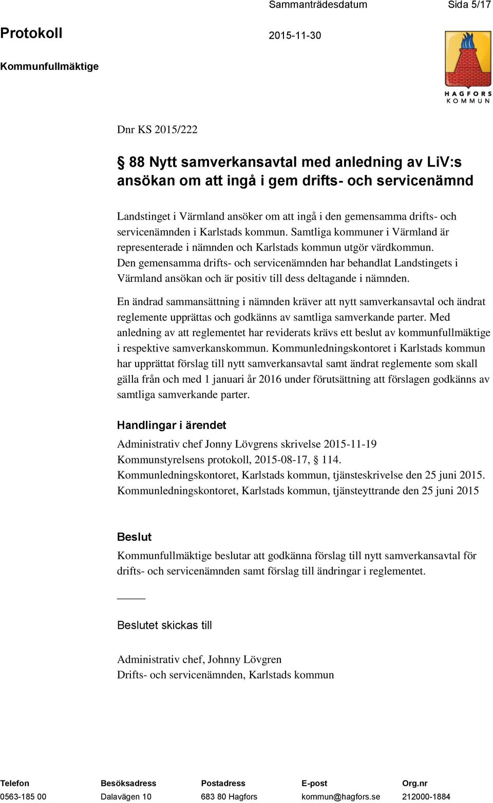 Den gemensamma drifts- och servicenämnden har behandlat Landstingets i Värmland ansökan och är positiv till dess deltagande i nämnden.