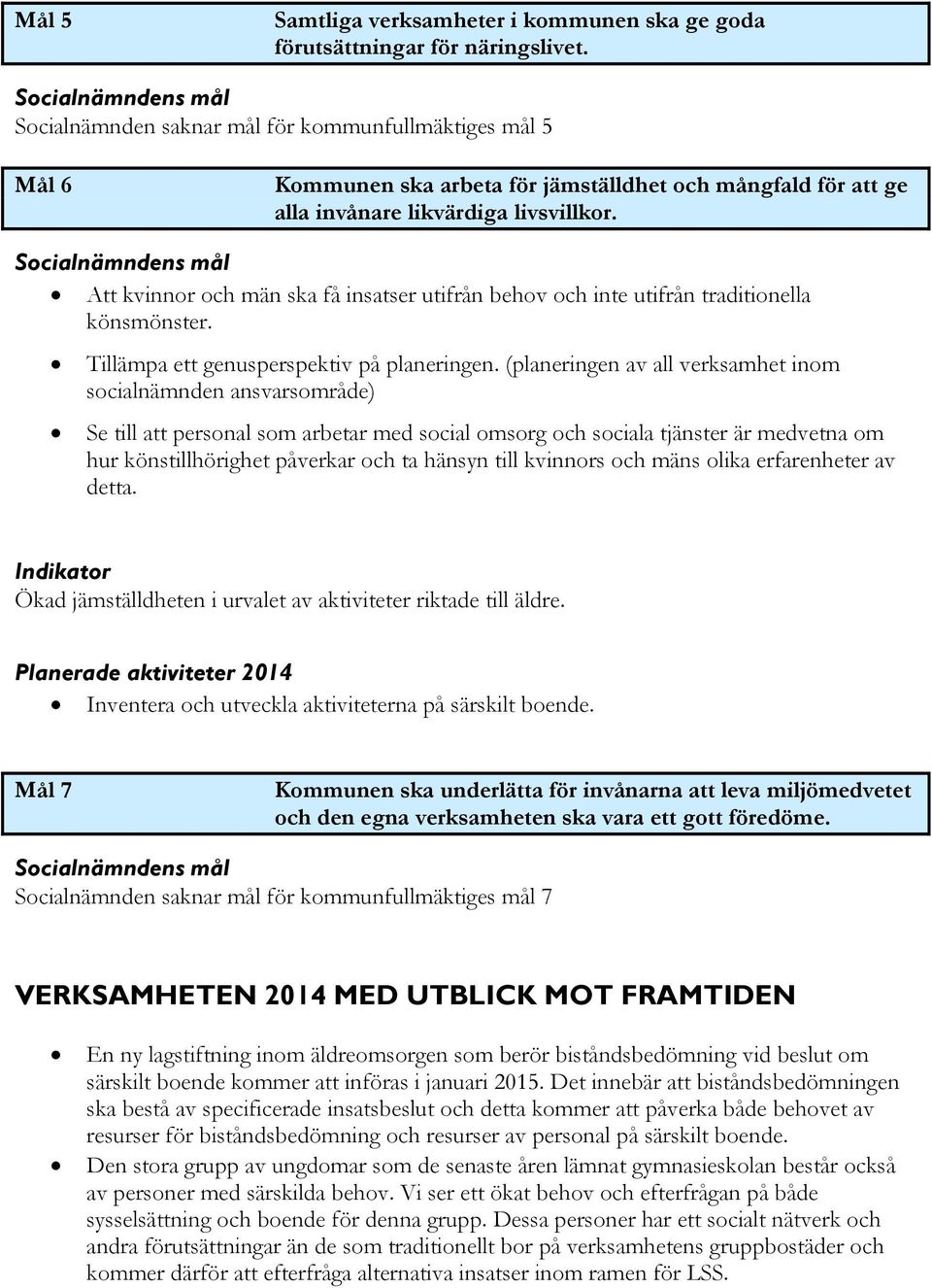 Att kvinnor och män ska få insatser utifrån behov och inte utifrån traditionella könsmönster. Tillämpa ett genusperspektiv på planeringen.