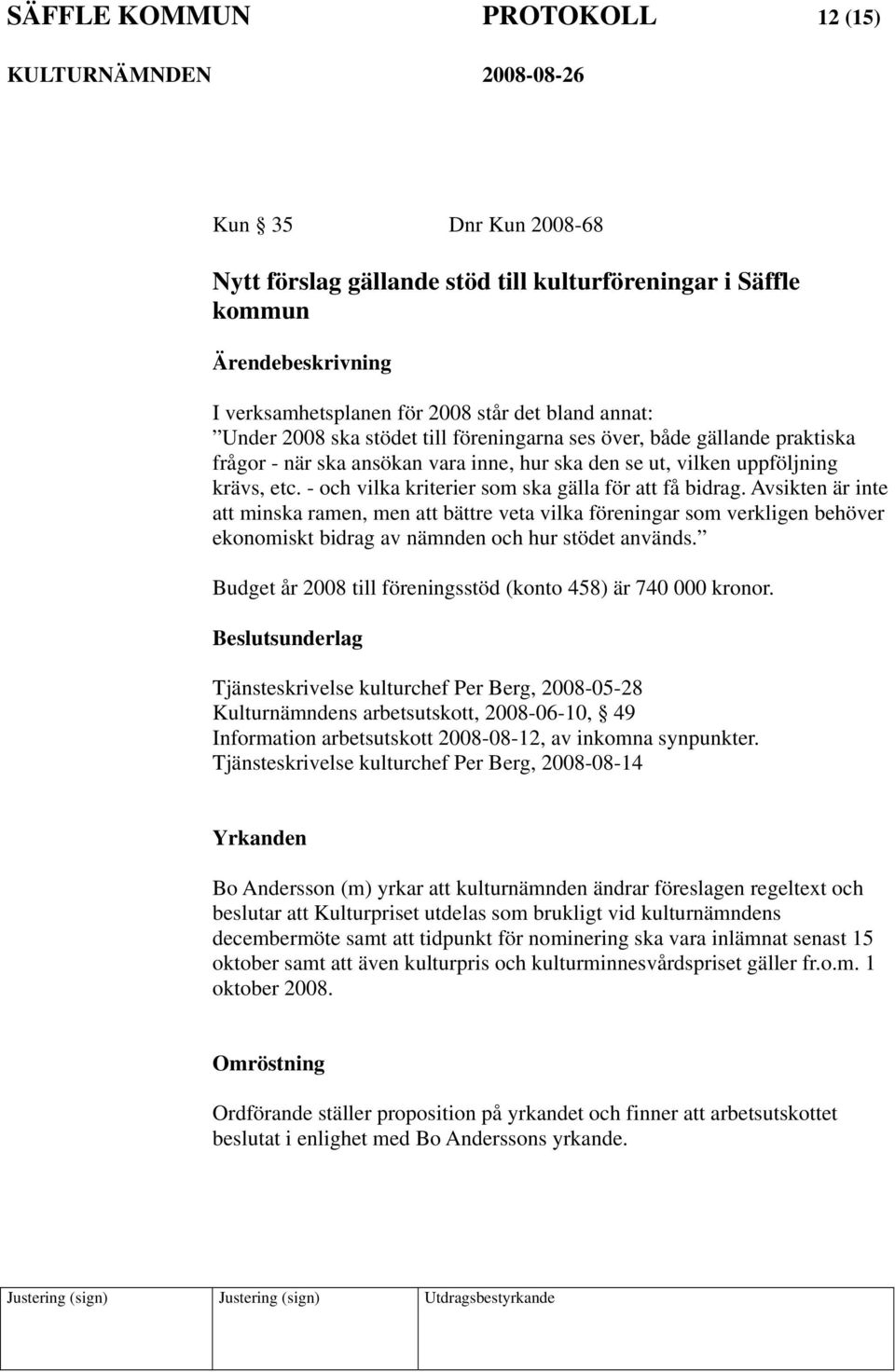 Avsikten är inte att minska ramen, men att bättre veta vilka föreningar som verkligen behöver ekonomiskt bidrag av nämnden och hur stödet används.