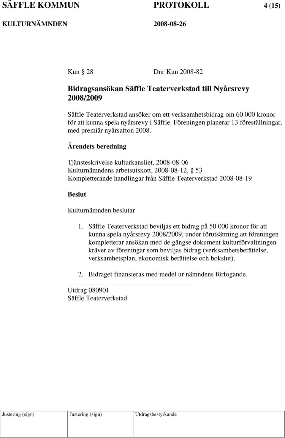 Tjänsteskrivelse kulturkansliet, 2008-08-06 Kulturnämndens arbetsutskott, 2008-08-12, 53 Kompletterande handlingar från Säffle Teaterverkstad 2008-08-19 Kulturnämnden beslutar 1.