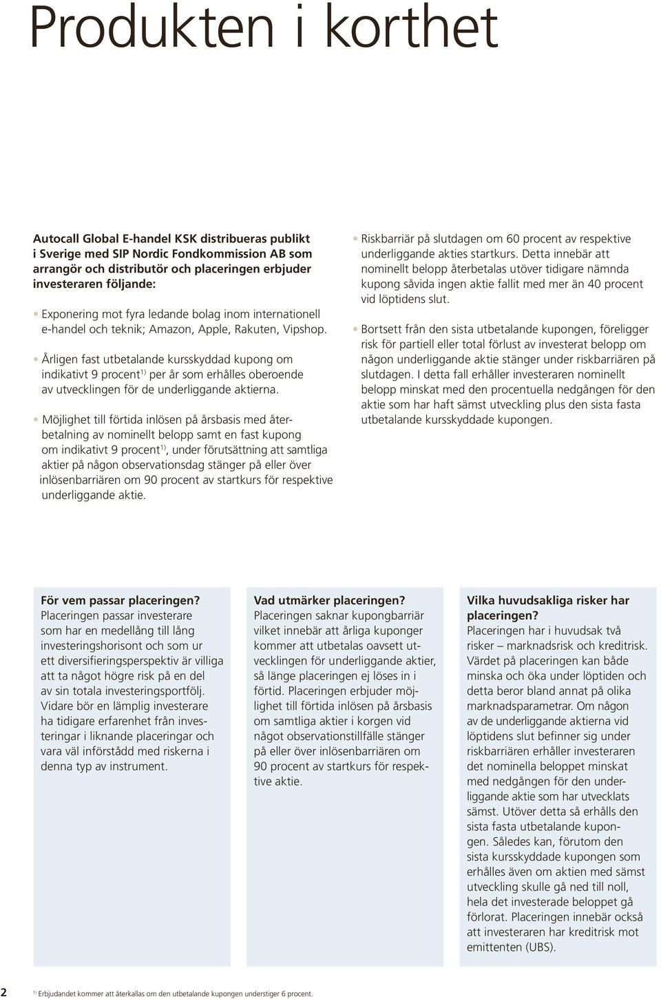 Årligen fast utbetalande kursskyddad kupong om indikativt 9 procent per år som erhålles oberoende av utvecklingen för de underliggande aktierna.