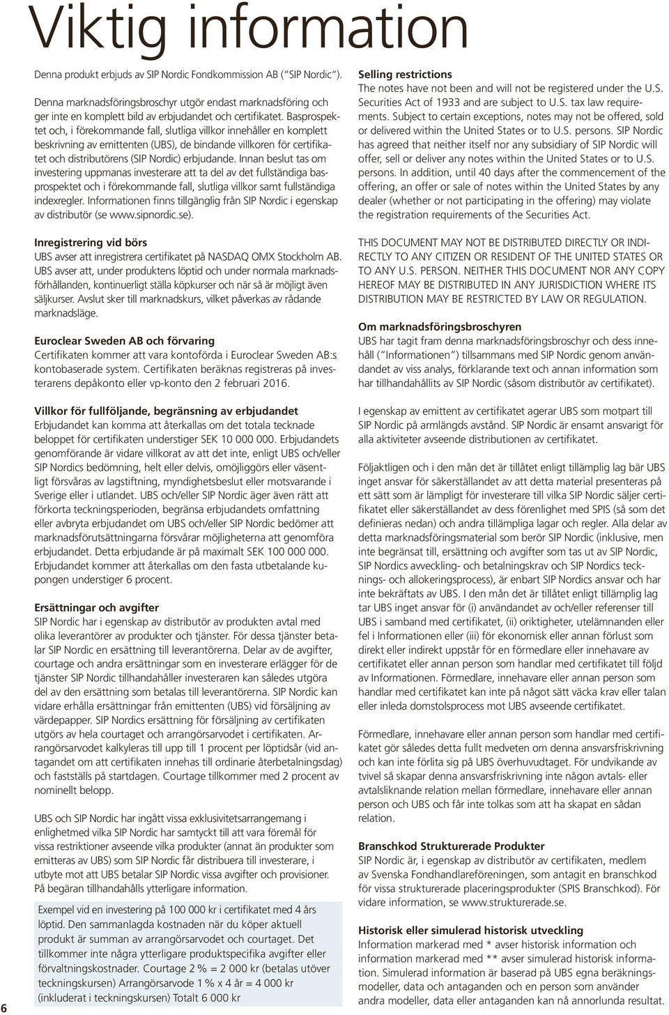 Basprospektet och, i förekommande fall, slutliga villkor innehåller en komplett beskrivning av emittenten (UBS), de bindande villkoren för certifikatet och distributörens (SIP Nordic) erbjudande.