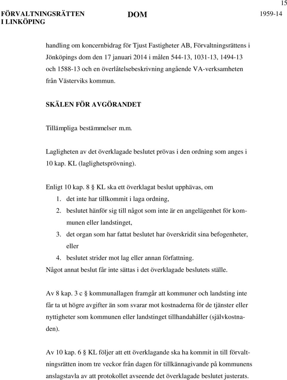 Enligt 10 kap. 8 KL ska ett överklagat beslut upphävas, om 1. det inte har tillkommit i laga ordning, 2. beslutet hänför sig till något som inte är en angelägenhet för kommunen eller landstinget, 3.