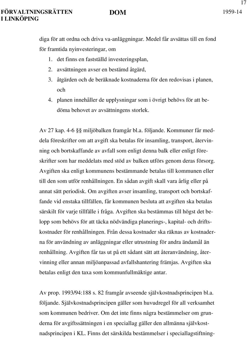 planen innehåller de upplysningar som i övrigt behövs för att bedöma behovet av avsättningens storlek. Av 27 kap. 4-6 miljöbalken framgår bl.a. följande.