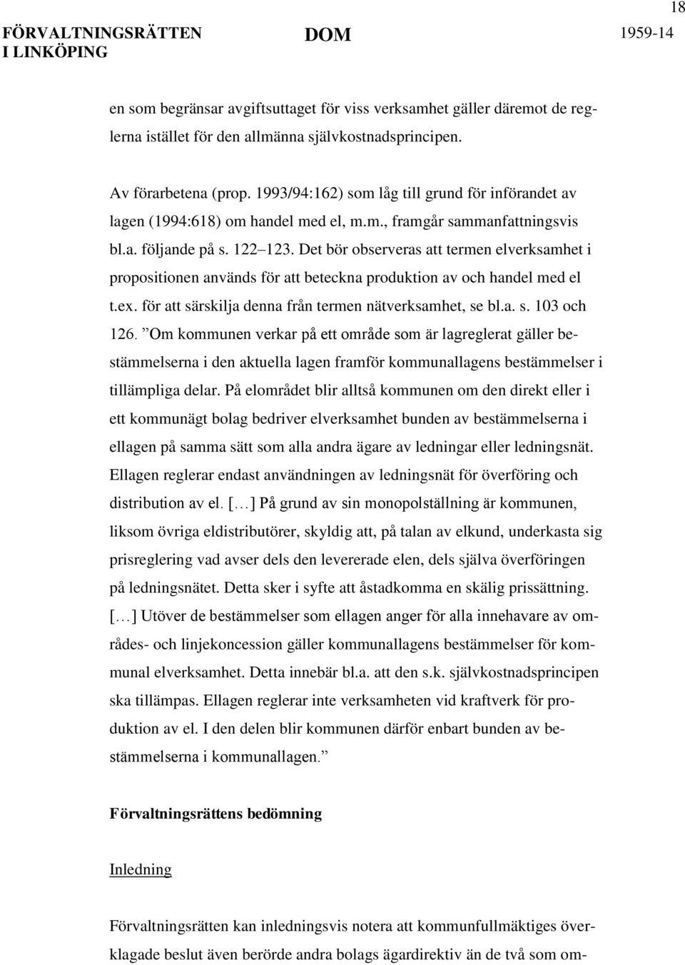 Det bör observeras att termen elverksamhet i propositionen används för att beteckna produktion av och handel med el t.ex. för att särskilja denna från termen nätverksamhet, se bl.a. s. 103 och 126.