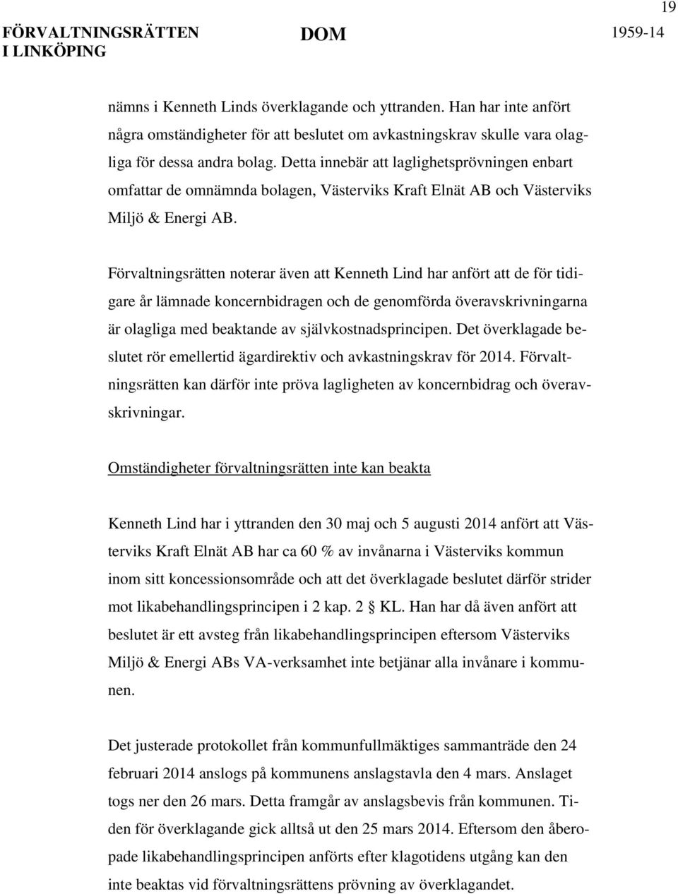 Förvaltningsrätten noterar även att Kenneth Lind har anfört att de för tidigare år lämnade koncernbidragen och de genomförda överavskrivningarna är olagliga med beaktande av självkostnadsprincipen.