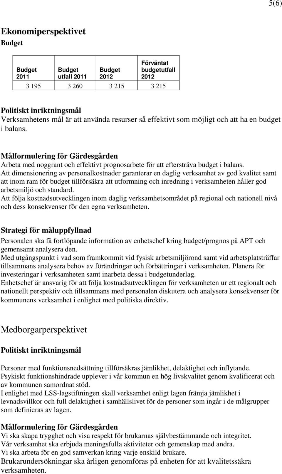 Att dimensionering av personalkostnader garanterar en daglig verksamhet av god kvalitet samt att inom ram för budget tillförsäkra att utformning och inredning i verksamheten håller god arbetsmiljö