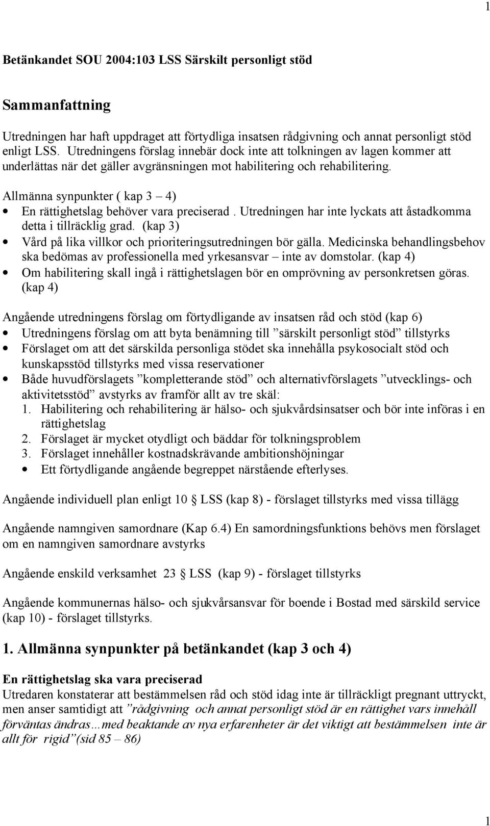 Allmänna synpunkter ( kap 3 4) En rättighetslag behöver vara preciserad. Utredningen har inte lyckats att åstadkomma detta i tillräcklig grad.