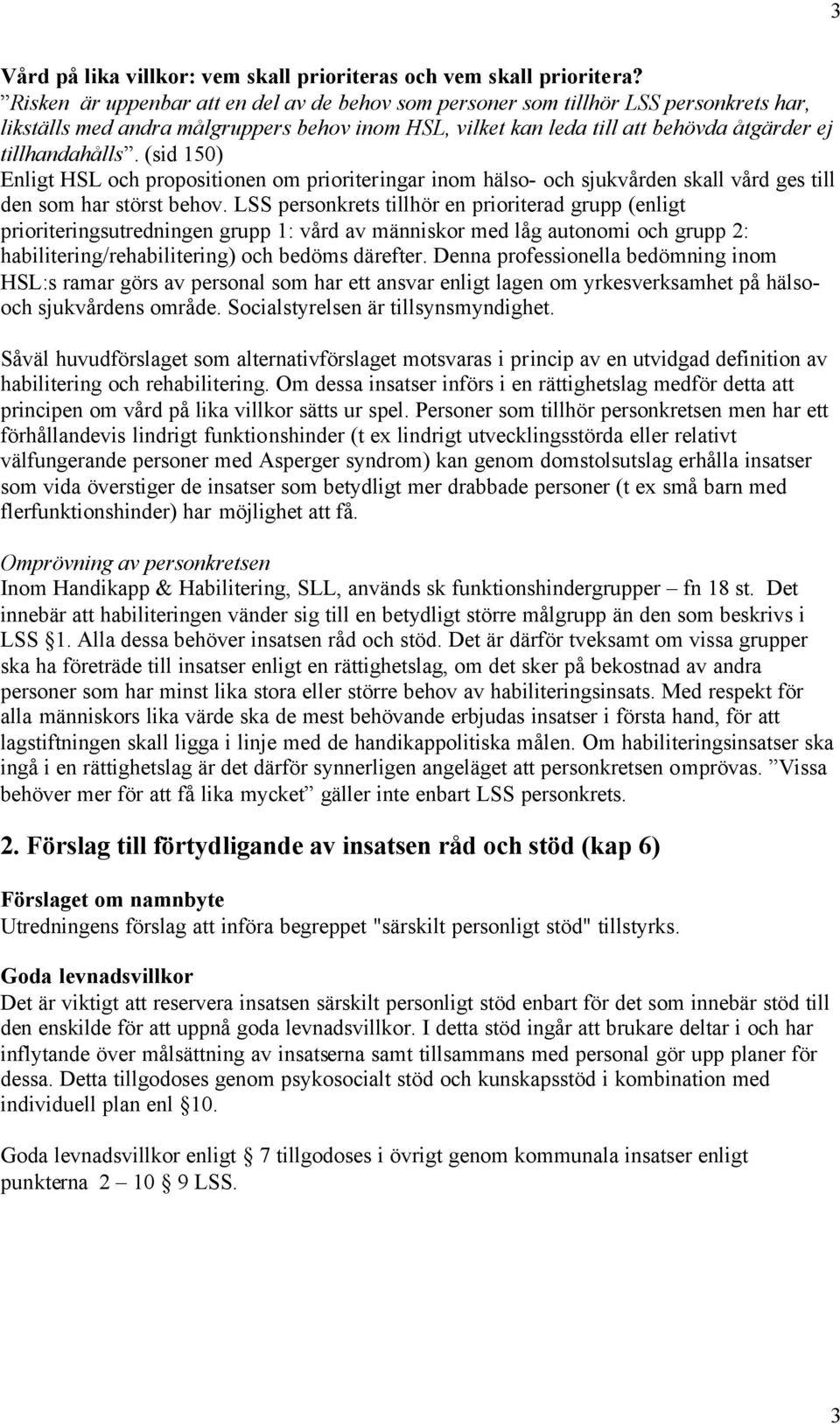 (sid 150) Enligt HSL och propositionen om prioriteringar inom hälso- och sjukvården skall vård ges till den som har störst behov.