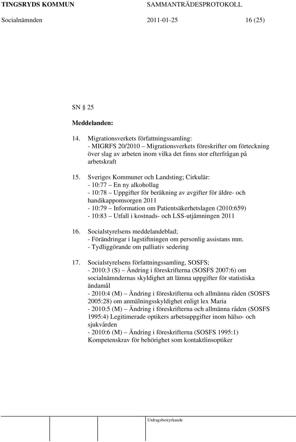 Sveriges Kommuner och Landsting; Cirkulär: - 10:77 En ny alkohollag - 10:78 Uppgifter för beräkning av avgifter för äldre- och handikappomsorgen 2011-10:79 Information om Patientsäkerhetslagen