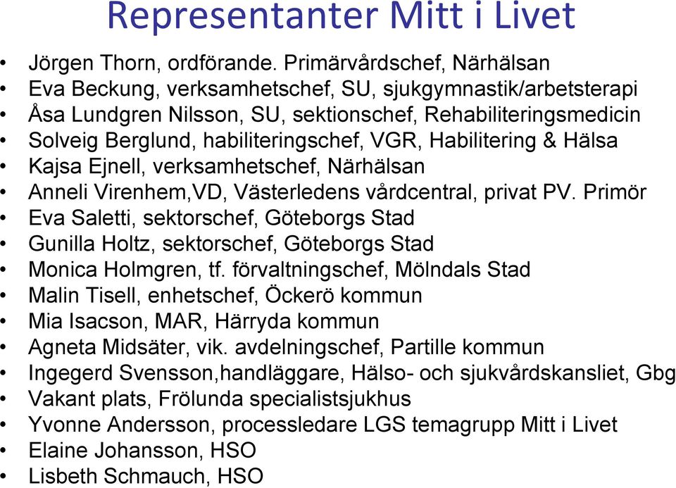 Habilitering & Hälsa Kajsa Ejnell, verksamhetschef, Närhälsan Anneli Virenhem,VD, Västerledens vårdcentral, privat PV.