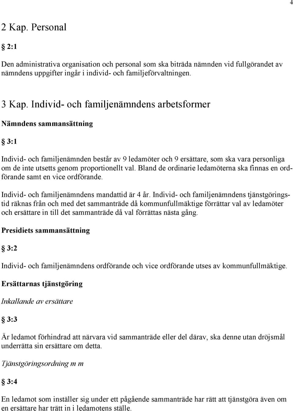 proportionellt val. Bland de ordinarie ledamöterna ska finnas en ordförande samt en vice ordförande. Individ- och familjenämndens mandattid är 4 år.