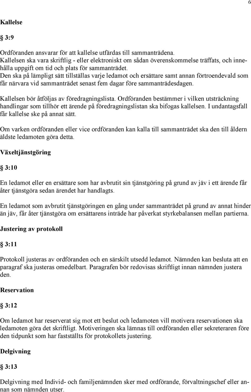 Den ska på lämpligt sätt tillställas varje ledamot och ersättare samt annan förtroendevald som får närvara vid sammanträdet senast fem dagar före sammanträdesdagen.