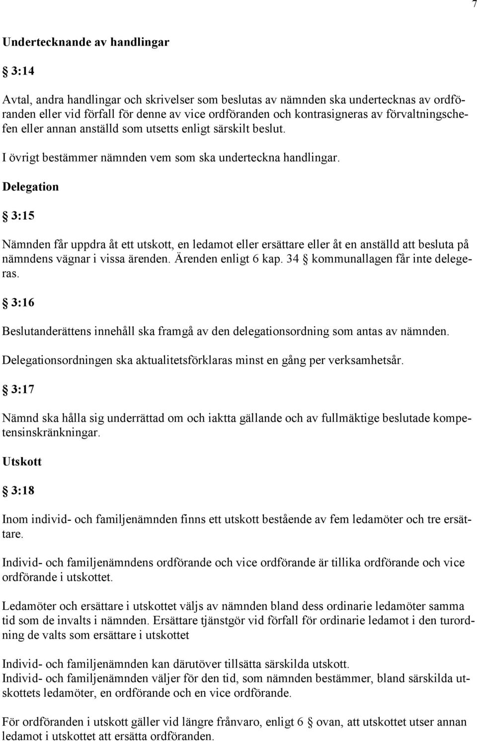 Delegation 3:15 Nämnden får uppdra åt ett utskott, en ledamot eller ersättare eller åt en anställd att besluta på nämndens vägnar i vissa ärenden. Ärenden enligt 6 kap.