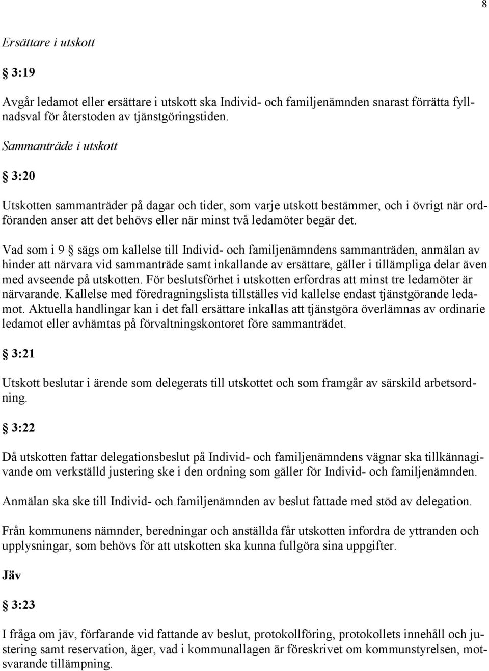 Vad som i 9 sägs om kallelse till Individ- och familjenämndens sammanträden, anmälan av hinder att närvara vid sammanträde samt inkallande av ersättare, gäller i tillämpliga delar även med avseende