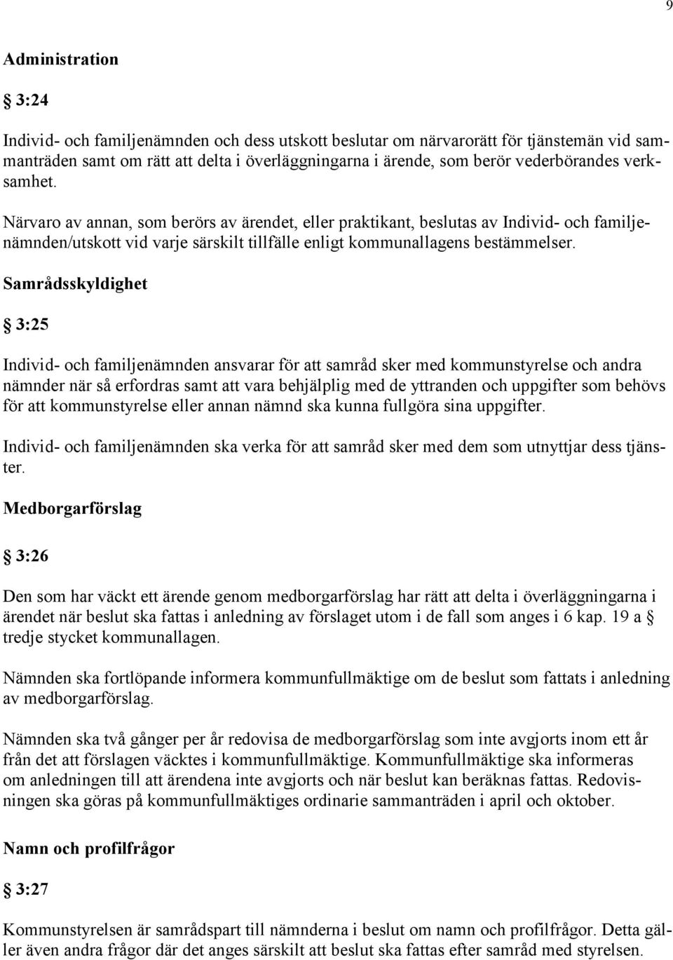 Samrådsskyldighet 3:25 Individ- och familjenämnden ansvarar för att samråd sker med kommunstyrelse och andra nämnder när så erfordras samt att vara behjälplig med de yttranden och uppgifter som