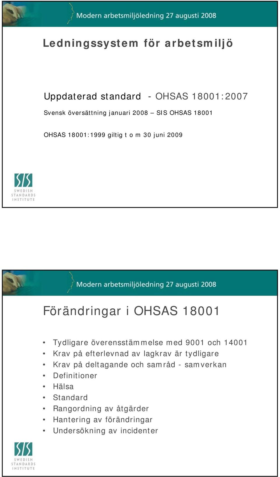 överensstämmelse med 9001 och 14001 Krav på efterlevnad av lagkrav är tydligare Krav på deltagande och